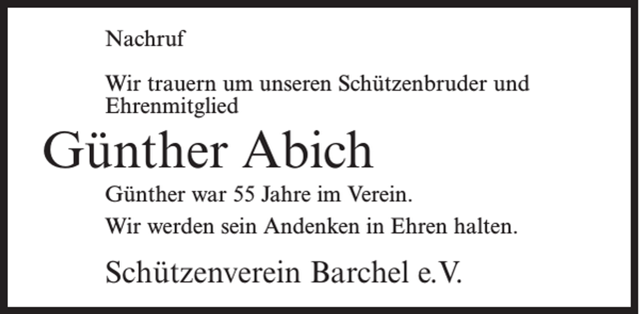 <p>Nachruf<br />Wir trauern um unseren Schützenbruder und<br />Ehren­mitglied</p><p>Günther Abich<br />Günther war 55 Jahre im Verein.<br />Wir werden sein Andenken in Ehren halten.</p><p>Schützenverein Barchel e.V.</p>