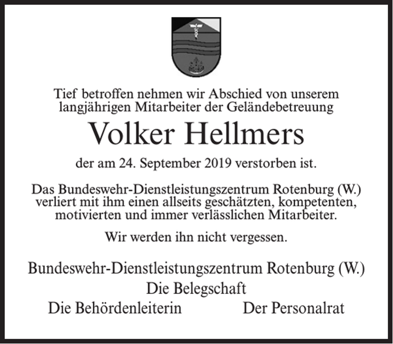 <p>Tief betroffen nehmen wir Abschied von unserem<br />langjährigen Mitarbeiter der Geländebetreuung</p><p>Volker Hellmers<br />der am 24. September 2019 verstorben ist.<br />Das Bundeswehr-Dienstleistungszentrum Rotenburg (W.)<br />verliert mit ihm einen allseits geschätzten, kompetenten,<br />motivierten und immer verlässlichen Mitarbeiter.<br />Wir werden ihn nicht vergessen.</p><p>Bundeswehr-Dienstleistungszentrum Rotenburg (W.)<br />Die Belegschaft<br />Die Behördenleiterin Der Personalrat</p>