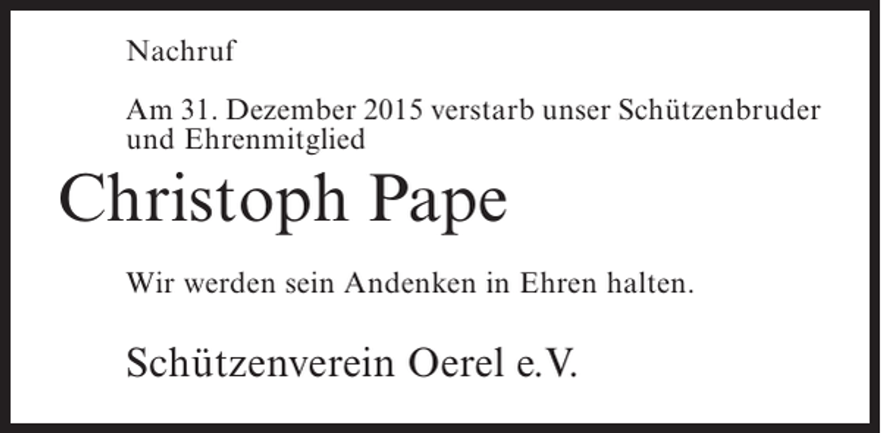 <p>Nachruf<br />Am 31. Dezember 2015 verstarb unser Schützenbruder<br />und Ehrenmitglied</p><p>Christoph Pape<br />Wir werden sein Andenken in Ehren halten.</p><p>Schützenverein Oerel e.V.</p>