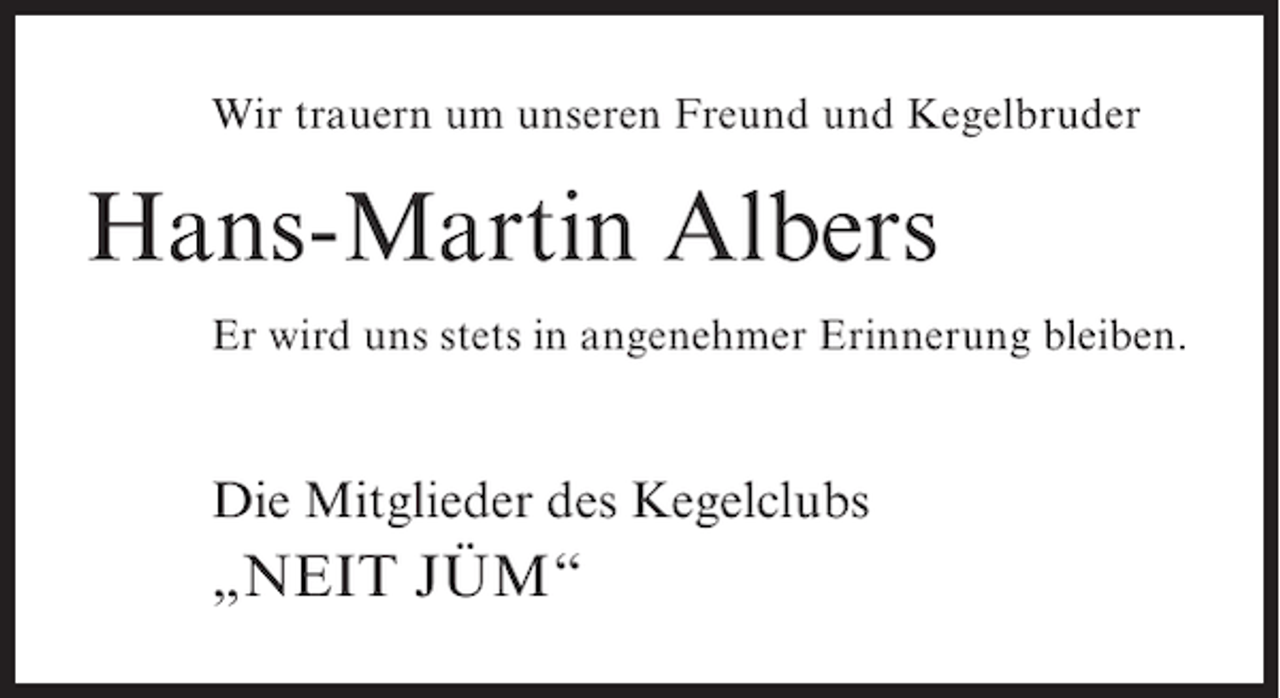 <p>Wir trauern um unseren Freund und Kegelbruder</p><p>Hans-Martin Albers<br />Er wird uns stets in angenehmer Erinnerung bleiben.</p><p>Die Mitglieder des Kegelclubs</p><p>„NEIT JÜM“</p>