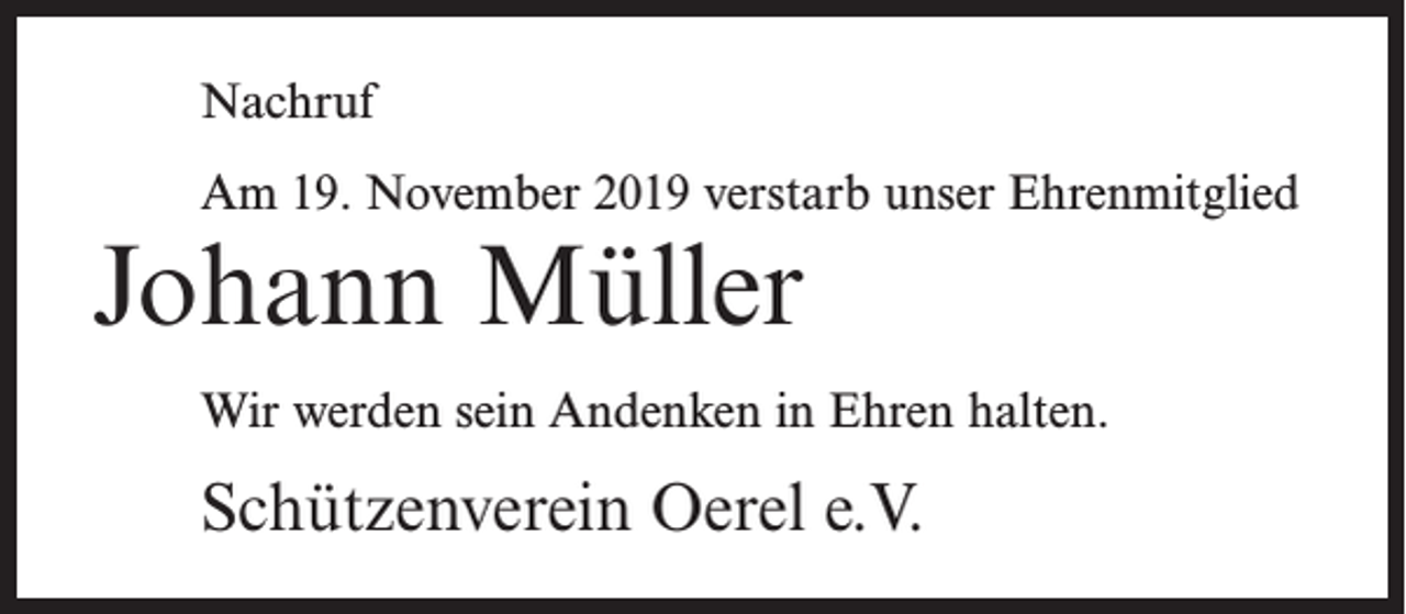 <p>Nachruf<br />Am 19. November 2019 verstarb unser Ehrenmitglied</p><p>Johann Müller</p><p>Wir werden sein Andenken in Ehren halten.</p><p>Schützenverein Oerel e.V.</p>