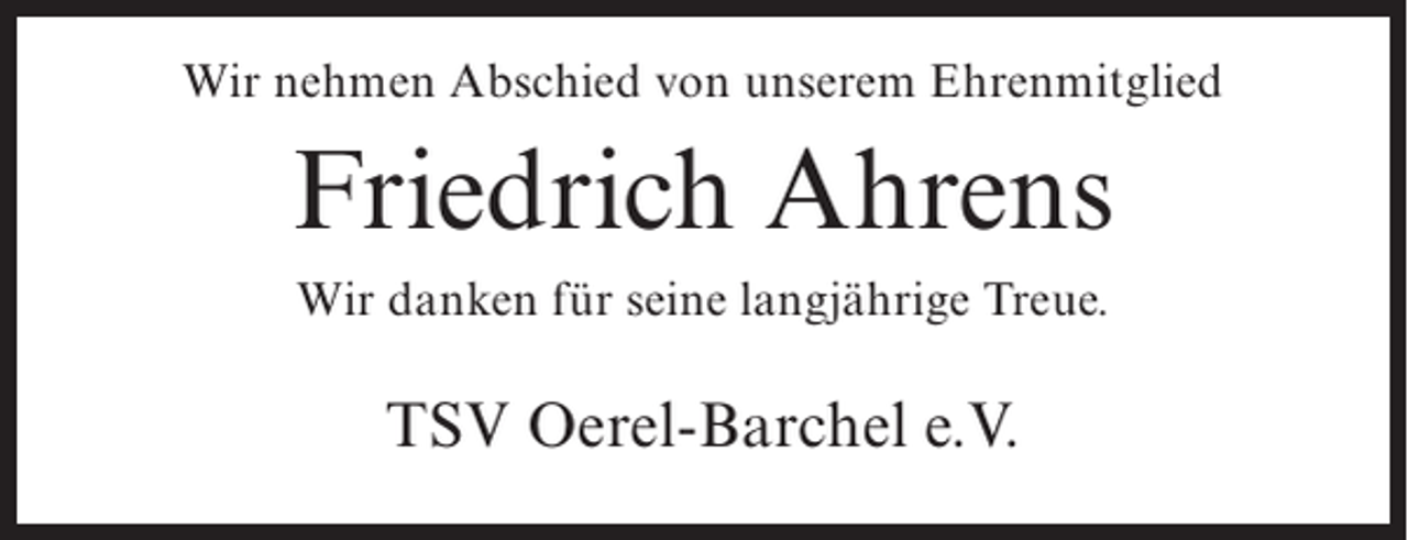 <p>Wir nehmen Abschied von unserem Ehrenmitglied</p><p>Friedrich Ahrens<br />Wir danken für seine langjährige Treue.</p><p>TSV Oerel-Barchel e.V.</p>