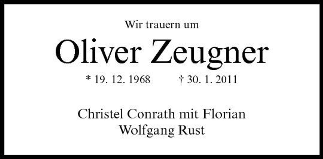 <p>Wir trauern um</p>
<p>Oliver Zeugner<br />* 19. 12. 1968 † 30. 1. 2011</p>
<p>Christel Conrath mit Florian Wolfgang Rust</p>