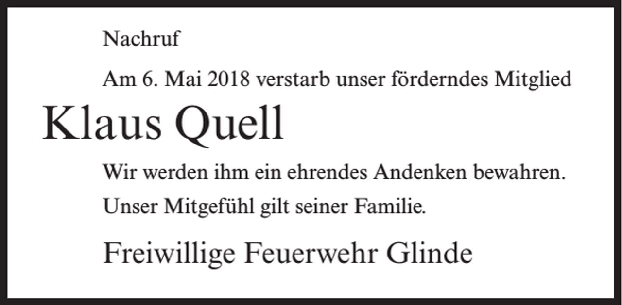 <p>Nachruf<br />Am 6. Mai 2018 verstarb unser förderndes Mitglied</p><p>Klaus Quell<br />Wir werden ihm ein ehrendes Andenken bewahren.<br />Unser Mitgefühl gilt seiner Familie.</p><p>Freiwillige Feuerwehr Glinde</p>
