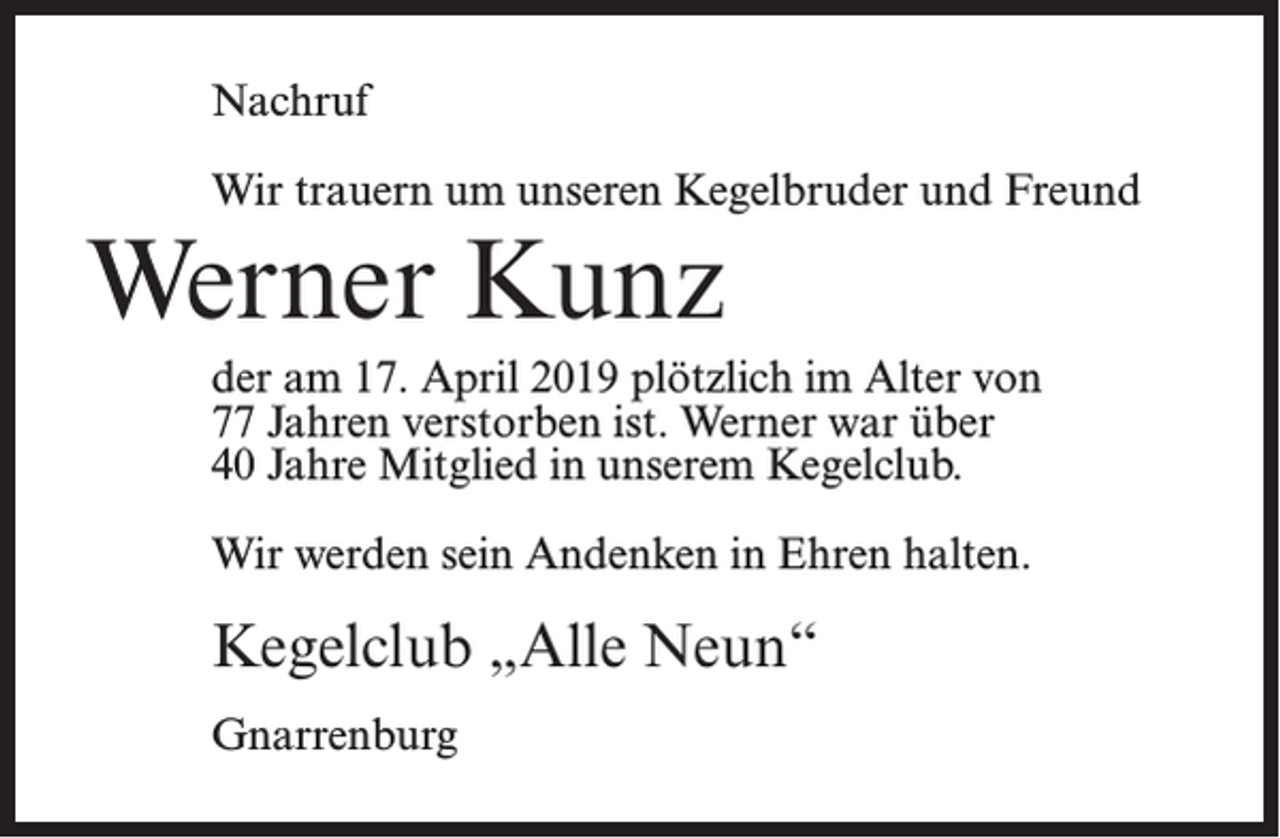 <p>Nachruf<br />Wir trauern um unseren Kegelbruder und Freund</p><p>Werner Kunz</p><p>der am 17. April 2019 plötzlich im Alter von<br />77 Jahren verstorben ist. Werner war über<br />40 Jahre Mitglied in unserem Kegelclub.<br />Wir werden sein Andenken in Ehren halten.</p><p>Kegelclub „Alle Neun“<br />Gnarrenburg</p>