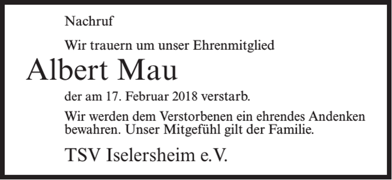 <p>Nachruf<br />Wir trauern um unser Ehrenmitglied</p><p>Albert Mau</p><p>der am 17. Februar 2018 verstarb.</p><p>Wir werden dem Verstorbenen ein ehrendes Andenken<br />bewahren. Unser Mitgefühl gilt der Familie.</p><p>TSV Iselersheim e.V.</p>