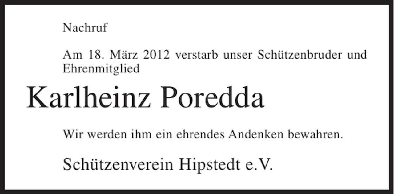 <p>Nachruf<br />Am 18. März 2012 verstarb unser Schützenbruder und<br />Ehrenmitglied</p><p>Karlheinz Poredda<br />Wir werden ihm ein ehrendes Andenken bewahren.</p><p>Schützenverein Hipstedt e.V.</p>