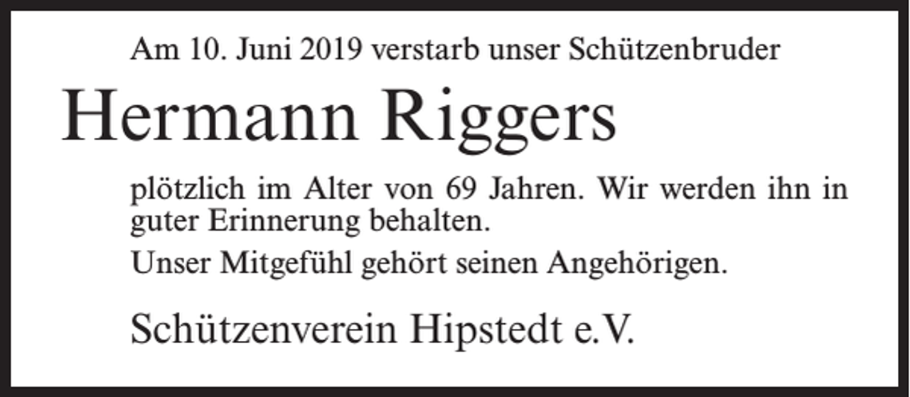 <p>Am 10. Juni 2019 verstarb unser Schützenbruder</p><p>Hermann Riggers<br />plötzlich im Alter von 69 Jahren. Wir werden ihn in<br />guter Erinnerung behalten.<br />Unser Mitgefühl gehört seinen Angehörigen.</p><p>Schützenverein Hipstedt e.V.</p>