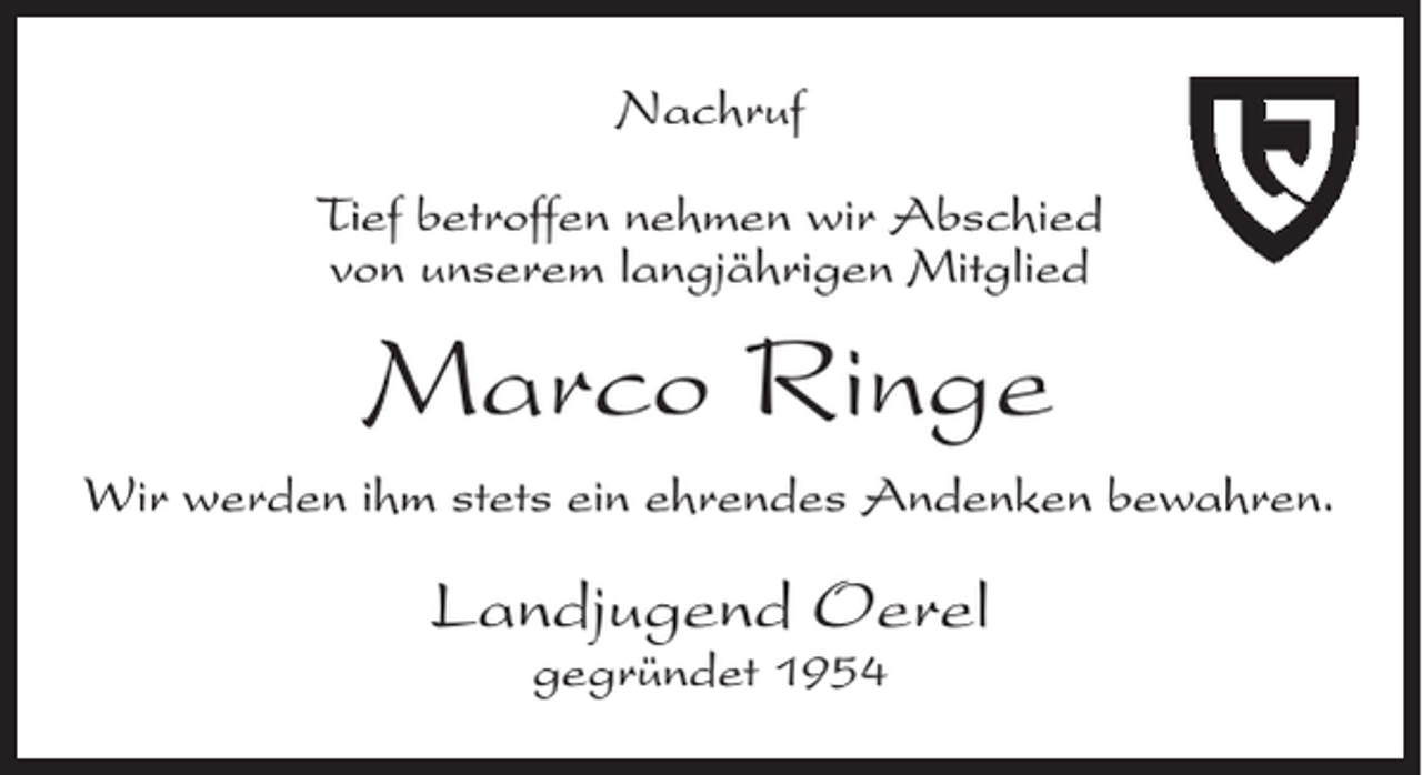 <p>Nachruf<br />Tief betroffen nehmen wir Abschied<br />von unserem langjährigen Mitglied</p><p>Marco Ringe<br />Wir werden ihm stets ein ehrendes Andenken bewahren.</p><p>Landjugend Oerel<br />gegründet 1954</p>