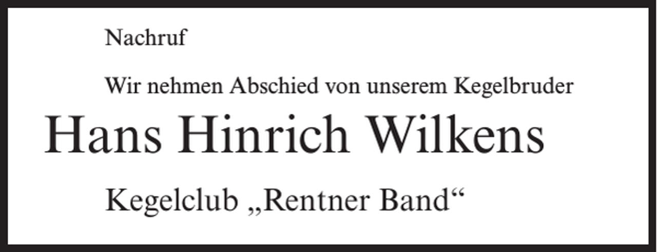 <p>Nachruf<br />Wir nehmen Abschied von unserem Kegelbruder</p><p>Hans Hinrich Wilkens<br />Kegelclub „Rentner Band“</p>