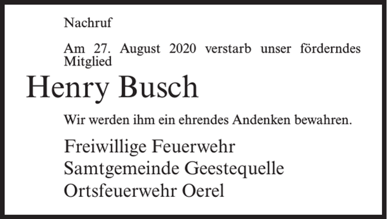 <p>Nachruf<br />Am 27. August 2020 verstarb unser förderndes<br />Mitglied</p><p>Henry Busch</p><p>Wir werden ihm ein ehrendes Andenken bewahren.</p><p>Freiwillige Feuerwehr<br />Samtgemeinde Geestequelle<br />Ortsfeuerwehr Oerel</p>
