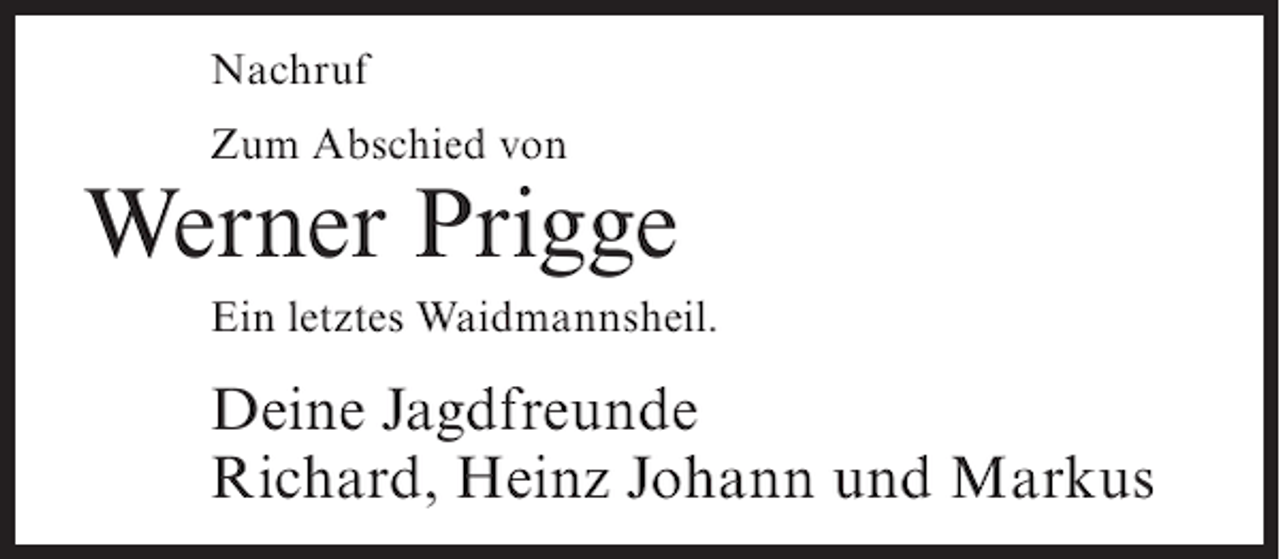 <p>Nachruf<br />Zum Abschied von</p><p>Werner Prigge<br />Ein letztes Waidmannsheil.</p><p>Deine Jagdfreunde<br />Richard, Heinz Johann und Markus</p>