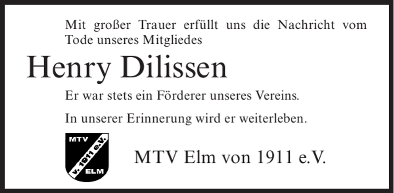 <p>Mit großer Trauer erfüllt uns die Nachricht vom<br />Tode unseres Mitgliedes</p><p>Henry Dilissen<br />Er war stets ein Förderer unseres Vereins.<br />In unserer Erinnerung wird er weiterleben.</p><p>MTV Elm von 1911 e.V.</p>