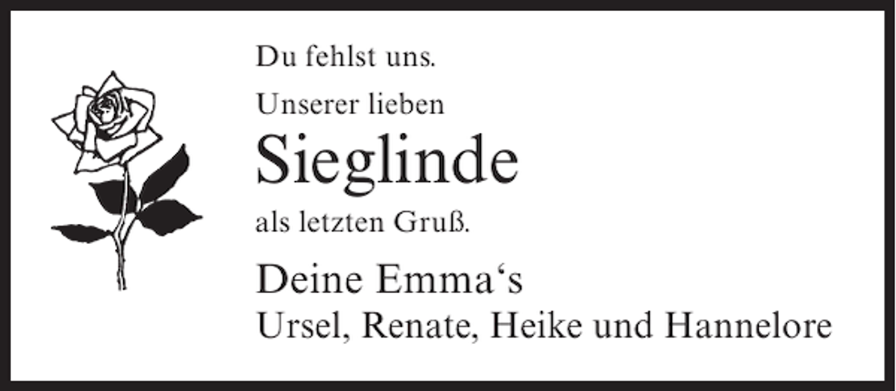 <p>Du fehlst uns.<br />Unserer lieben</p><p>Sieglinde<br />als letzten Gruß.</p><p>Deine Emma‘s</p><p>Ursel, Renate, Heike und Hannelore</p>