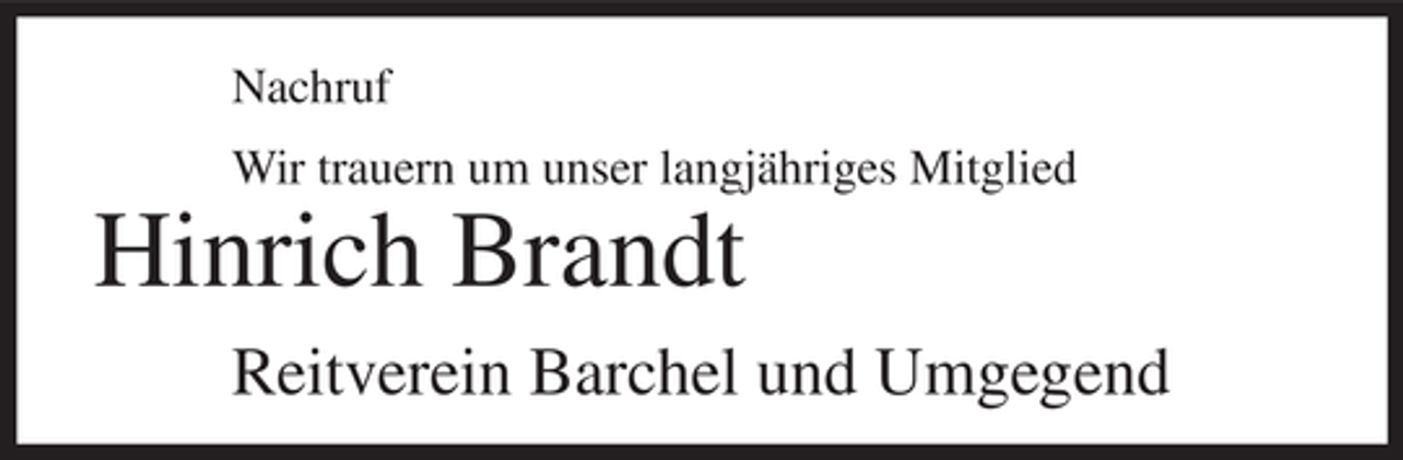 <p>Nachruf<br />Wir trauern um unser langjähriges Mitglied</p><p>Hinrich Brandt<br />Reitverein Barchel und Umgegend</p>