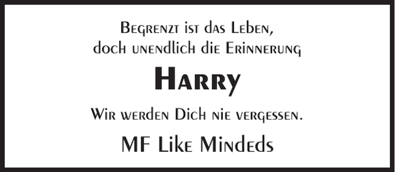 <p>Begrenzt ist das Leben,<br />doch unendlich die Erinnerung</p><p>Harry<br />Wir werden Dich nie vergessen.</p><p>MF Like Mindeds</p>