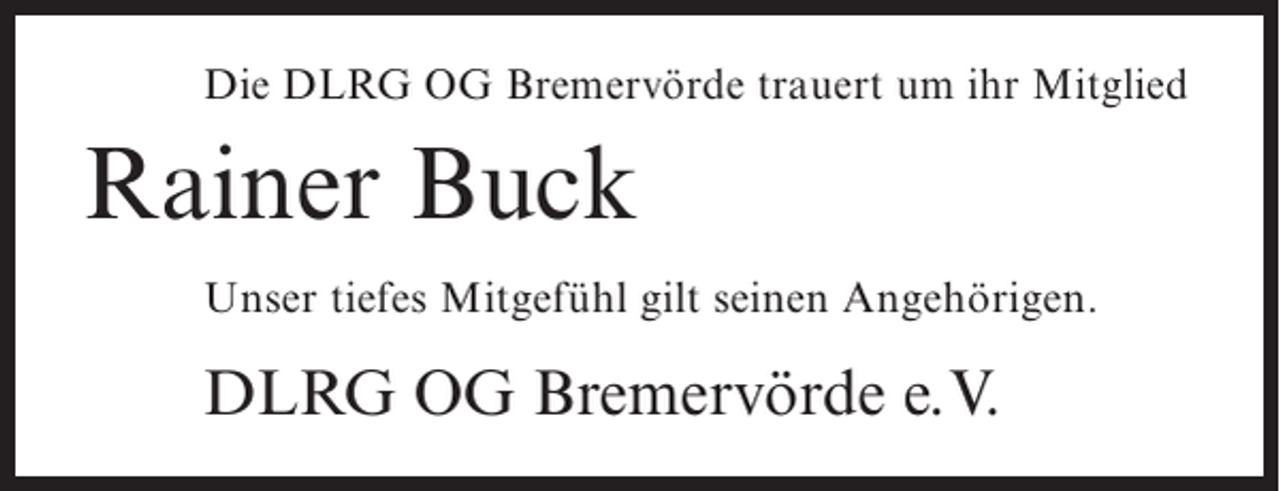 <p>Die DLRG OG Bremervörde trauert um ihr Mitglied</p><p>Rainer Buck<br />Unser tiefes Mitgefühl gilt seinen Angehörigen.</p><p>DLRG OG Bremervörde e.V.</p>