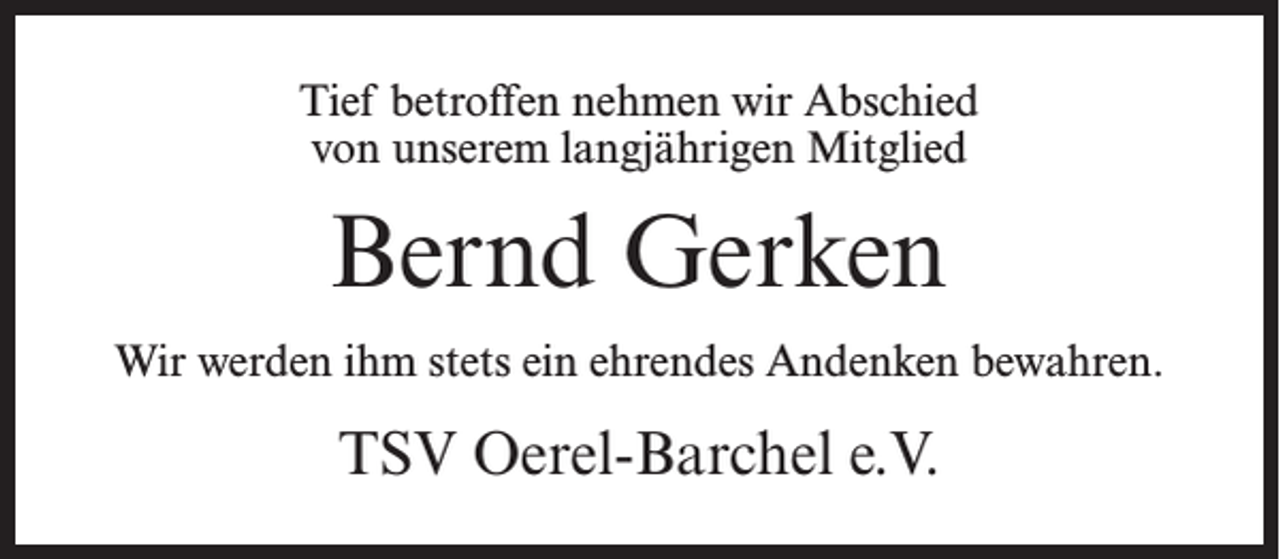 <p>Tief betroffen nehmen wir Abschied<br />von unserem langjährigen Mitglied</p><p>Bernd Gerken<br />Wir werden ihm stets ein ehrendes Andenken bewahren.</p><p>TSV Oerel-Barchel e.V.</p>