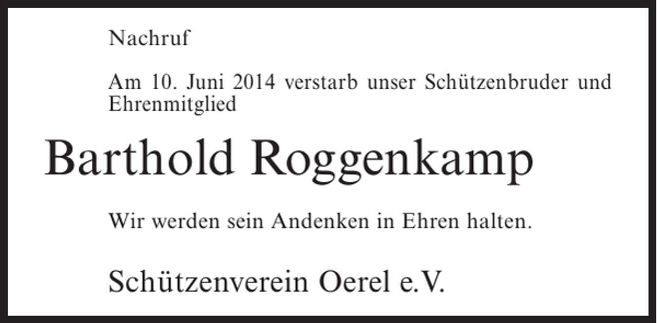 <p>Nachruf<br />Am 10. Juni 2014 verstarb unser Schützenbruder und<br />Ehrenmitglied</p><p>Barthold Roggenkamp<br />Wir werden sein Andenken in Ehren halten.</p><p>Schützenverein Oerel e.V.</p>