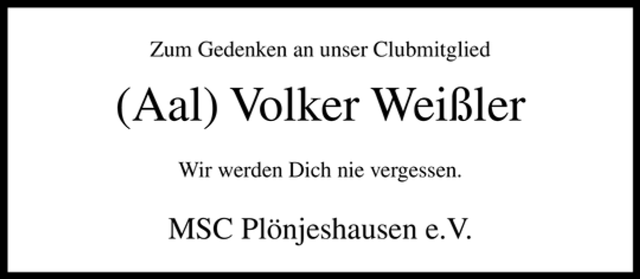 <p>Zum Gedenken an unser Clubmitglied</p><p>(Aal) Volker Weißler<br />Wir werden Dich nie vergessen.</p><p>MSC Plönjeshausen e.V.</p>