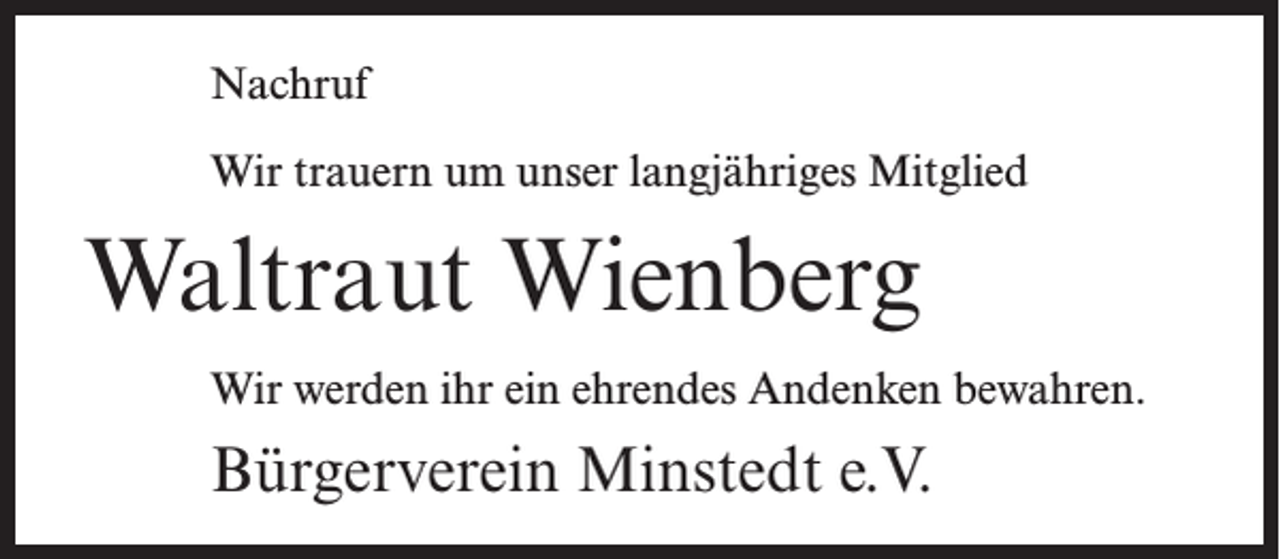 <p>Nachruf<br />Wir trauern um unser langjähriges Mitglied</p><p>Waltraut Wienberg<br />Wir werden ihr ein ehrendes Andenken bewahren.</p><p>Bürgerverein Minstedt e.V.</p>