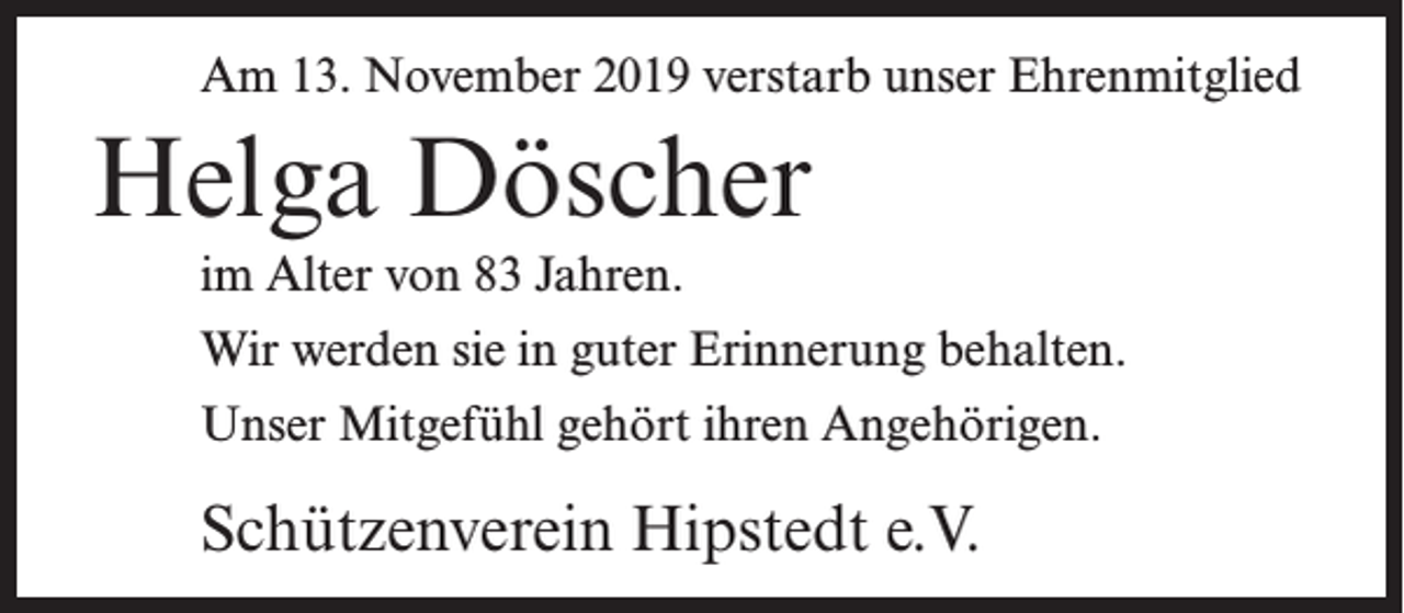 <p>Am 13. November 2019 verstarb unser Ehrenmitglied</p><p>Helga Döscher<br />im Alter von 83 Jahren.<br />Wir werden sie in guter Erinnerung behalten.<br />Unser Mitgefühl gehört ihren Angehörigen.</p><p>Schützenverein Hipstedt e.V.</p>