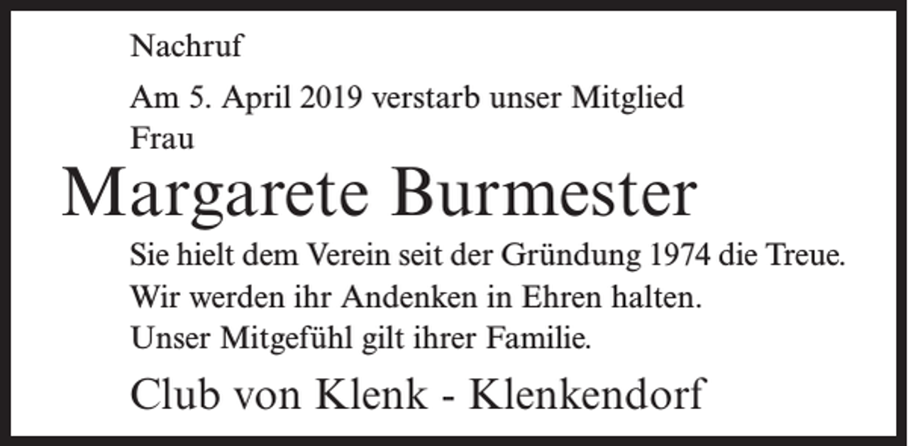 <p>Nachruf<br />Am 5. April 2019 verstarb unser Mitglied<br />Frau</p><p>Margarete Burmester<br />Sie hielt dem Verein seit der Gründung 1974 die Treue.<br />Wir werden ihr Andenken in Ehren halten.<br />Unser Mitgefühl gilt ihrer Familie.</p><p>Club von Klenk - Klenkendorf</p>
