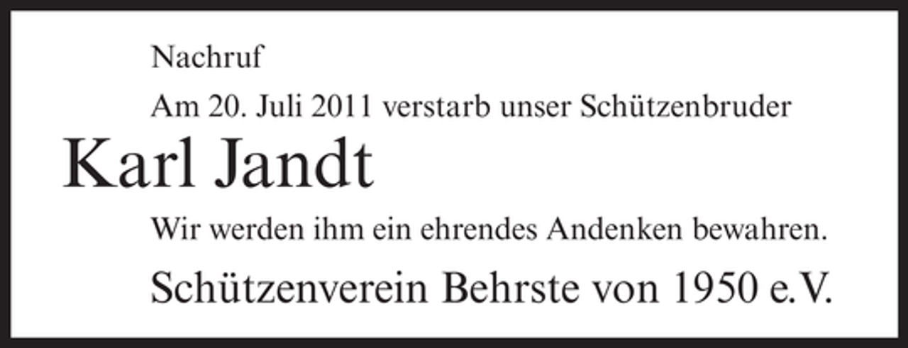 <p>Nachruf<br />Am 20. Juli 2011 verstarb unser Schützenbruder</p><p>Karl Jandt<br />Wir werden ihm ein ehrendes Andenken bewahren.</p><p>Schützenverein Behrste von 1950 e.V.</p>