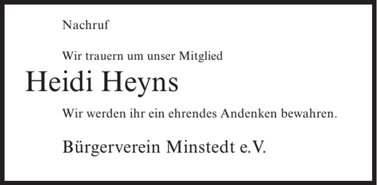 <p>Nachruf<br />Wir trauern um unser Mitglied</p><p>Heidi Heyns<br />Wir werden ihr ein ehrendes Andenken bewahren.</p><p>Bürgerverein Minstedt e.V.</p>