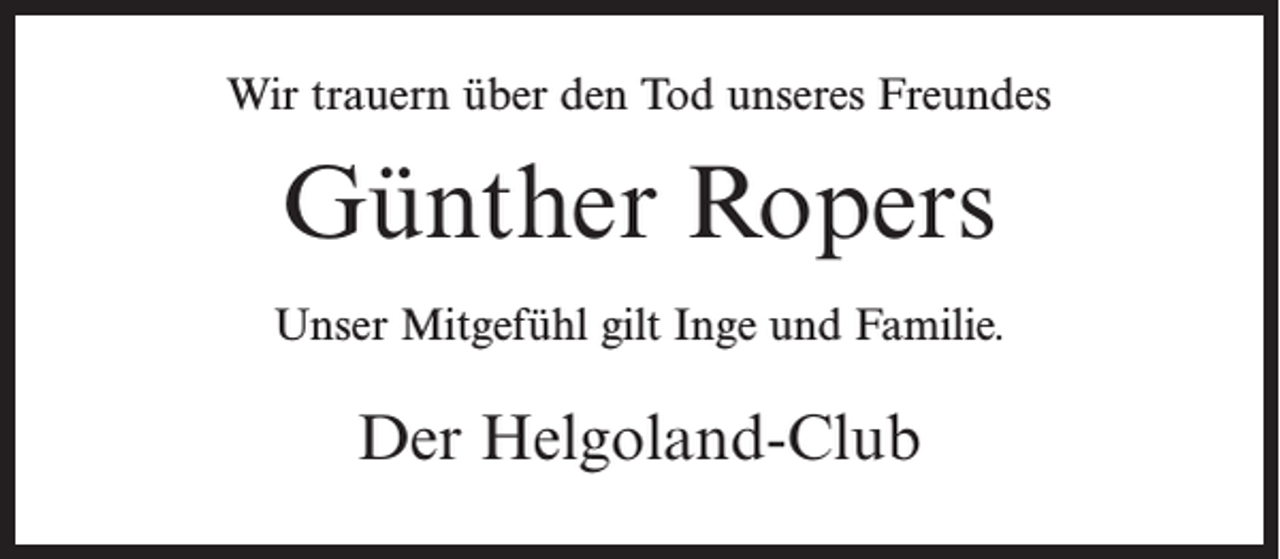 <p>Wir trauern über den Tod unseres Freundes</p><p>Günther Ropers<br />Unser Mitgefühl gilt Inge und Familie.</p><p>Der Helgoland-Club</p>