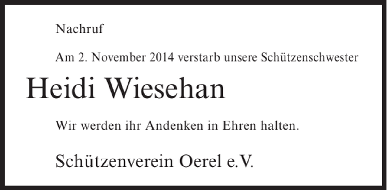 <p>Nachruf<br />Am 2. November 2014 verstarb unsere Schützenschwester</p><p>Heidi Wiesehan<br />Wir werden ihr Andenken in Ehren halten.</p><p>Schützenverein Oerel e.V.</p>