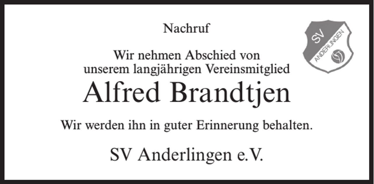 <p>Nachruf<br />Wir nehmen Abschied von<br />unserem langjährigen Vereinsmitglied</p><p>Alfred Brandtjen<br />Wir werden ihn in guter Erinnerung behalten.</p><p>SV Anderlingen e.V.</p>