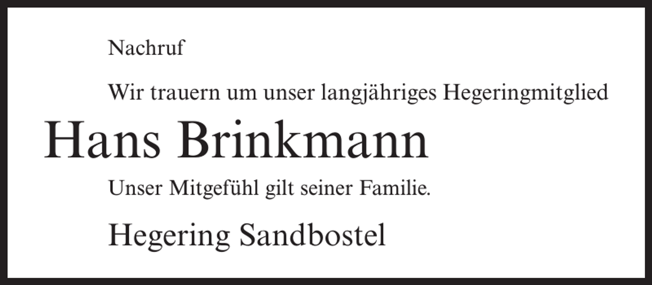 <p>Nachruf</p><p>Wir trauern um unser langjähriges Hegeringmitglied</p><p>Hans Brinkmann<br />Unser Mitgefühl gilt seiner Familie.</p><p>Hegering Sandbostel</p>