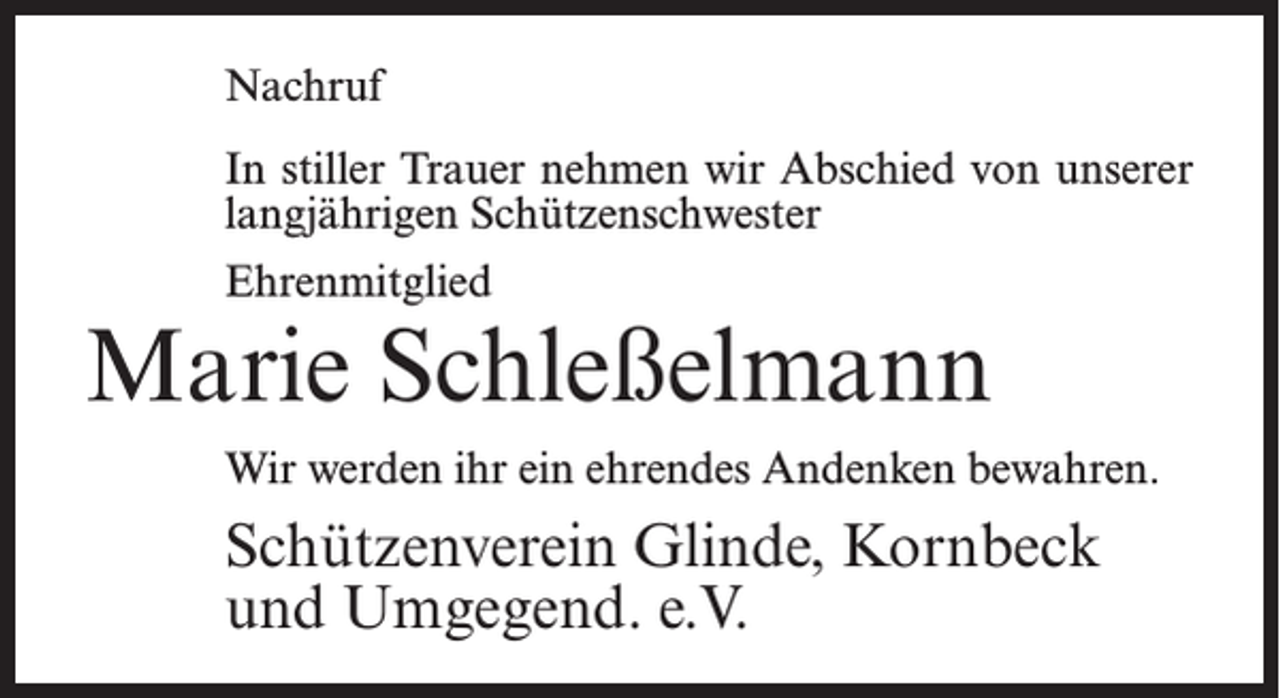 <p>Nachruf<br />In stiller Trauer nehmen wir Abschied von unserer<br />langjährigen Schützenschwester<br />Ehrenmitglied</p><p>Marie Schleßelmann<br />Wir werden ihr ein ehrendes Andenken bewahren.</p><p>Schützenverein Glinde, Kornbeck<br />und Umgegend. e.V.</p>