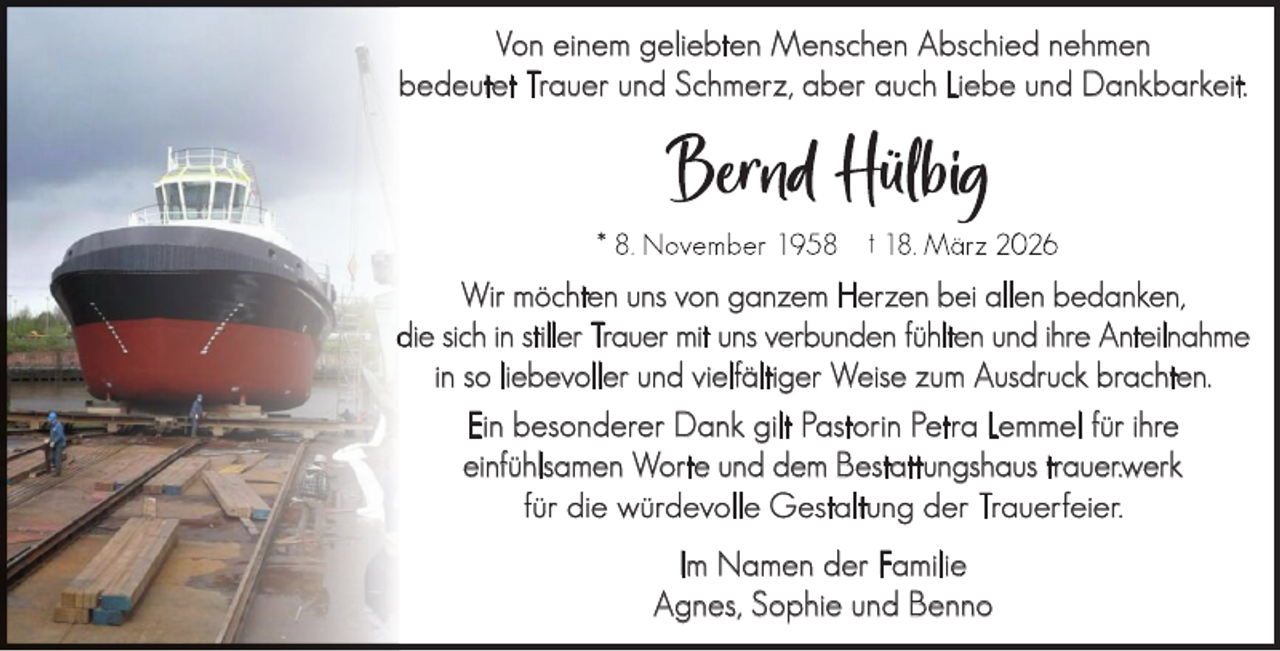 <p>Von einem geliebten Menschen Abschied nehmen<br />bedeutet Trauer und Schmerz, aber auch Liebe und Dankbarkeit.</p><p>Wir möchten uns von ganzem Herzen bei allen bedanken,<br />die sich in stiller Trauer mit uns verbunden fühlten und ihre Anteilnahme<br />in so liebevoller und vielfältiger Weise zum Ausdruck brachten.<br />Ein besonderer Dank gilt Pastorin Petra Lemmel für ihre<br />einfühlsamen Worte und dem Bestattungshaus trauer.werk<br />für die würdevolle Gestaltung der Trauerfeier.<br />Im Namen der Familie<br />Agnes, Sophie und Benno</p>