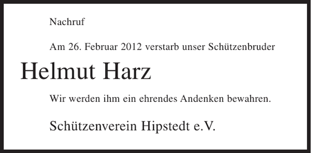 <p>Nachruf<br />Am 26. Februar 2012 verstarb unser Schützenbruder</p><p>Helmut Harz<br />Wir werden ihm ein ehrendes Andenken bewahren.</p><p>Schützenverein Hipstedt e.V.</p>