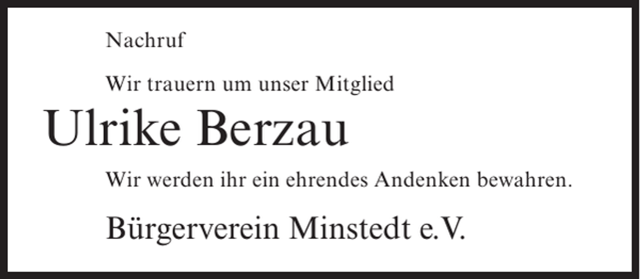 <p>Nachruf<br />Wir trauern um unser Mitglied</p><p>Ulrike Berzau<br />Wir werden ihr ein ehrendes Andenken bewahren.</p><p>Bürgerverein Minstedt e.V.</p>
