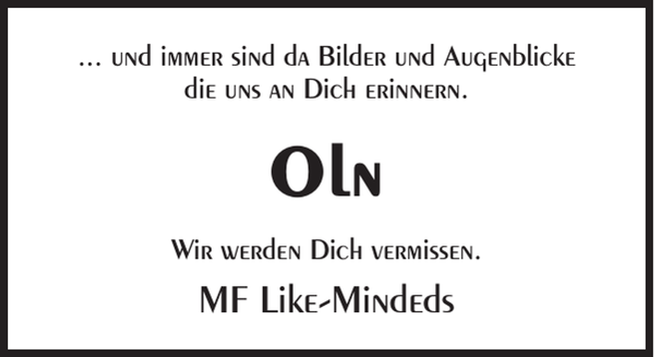 <p>... und immer sind da Bilder und Augenblicke<br />die uns an Dich erinnern.</p><p>Oln<br />Wir werden Dich vermissen.</p><p>MF Like-Mindeds</p>