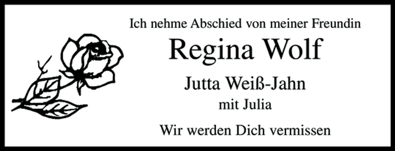 <p>Ich nehme Abschied von meiner Freundin</p><p>Regina Wolf<br />Jutta Weiß-Jahn<br />mit Julia Wir werden Dich vermissen</p>