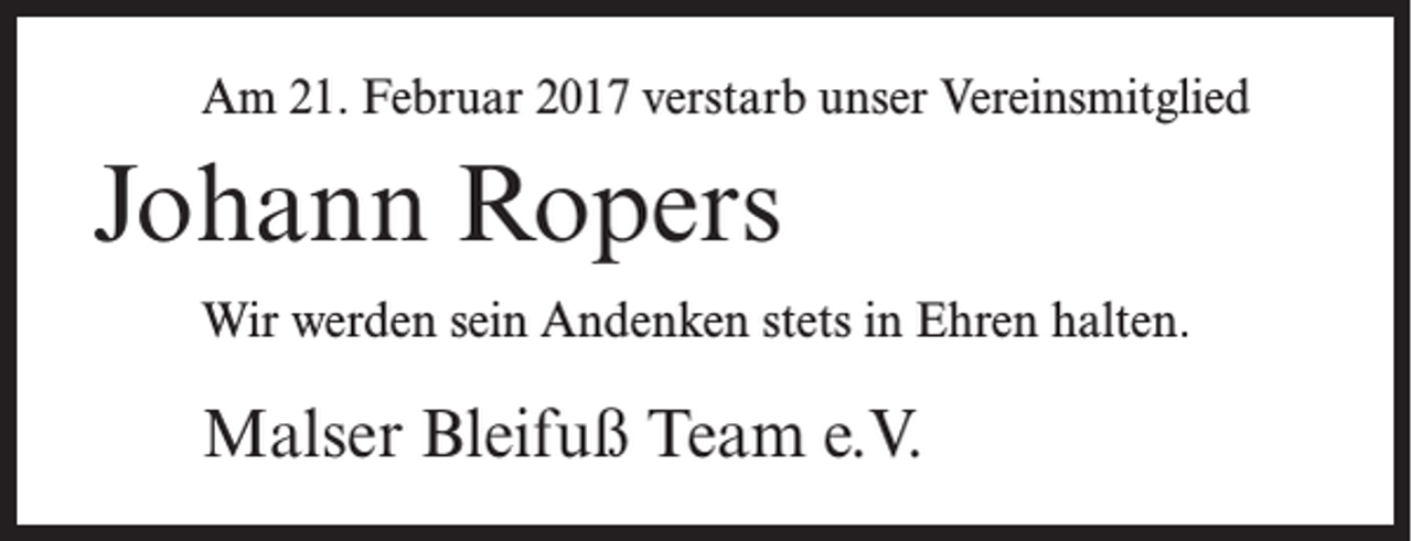 <p>Am 21. Februar 2017 verstarb unser Vereinsmitglied</p><p>Johann Ropers<br />Wir werden sein Andenken stets in Ehren halten.</p><p>Malser Bleifuß Team e.V.</p>