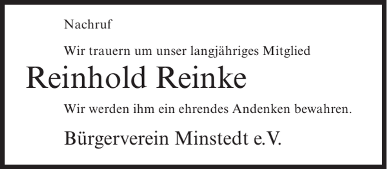<p>Nachruf<br />Wir trauern um unser langjähriges Mitglied</p><p>Reinhold Reinke<br />Wir werden ihm ein ehrendes Andenken bewahren.</p><p>Bürgerverein Minstedt e.V.</p>