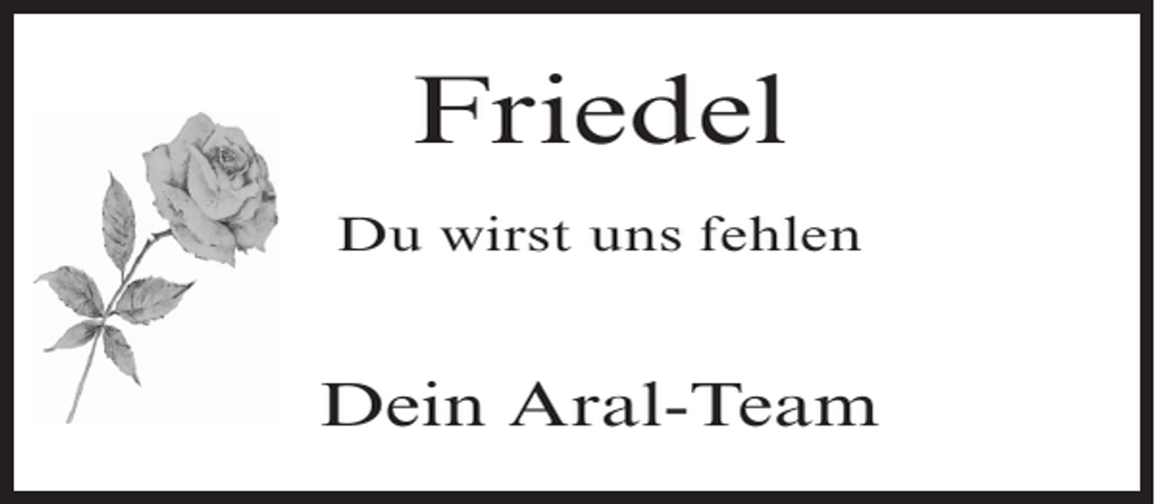 <p>Friedel<br />Du wirst uns fehlen</p><p>Dein Aral-Team</p>