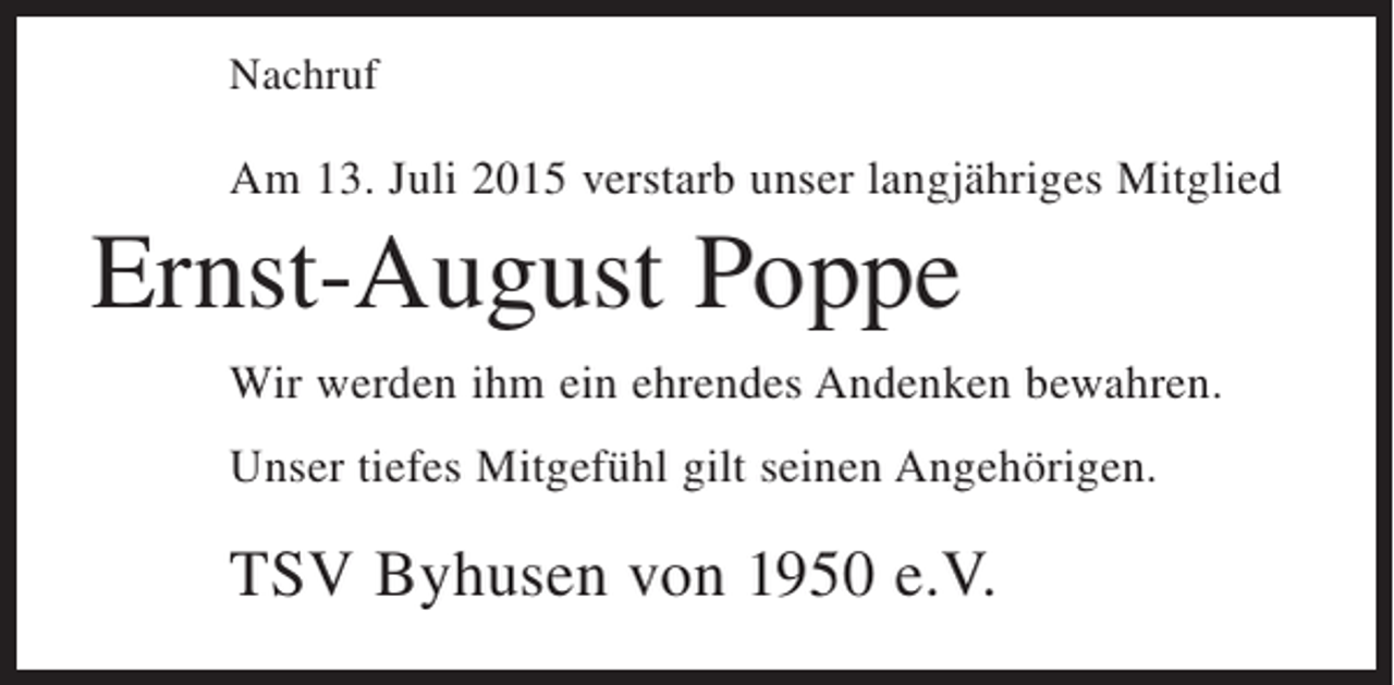 <p>Nachruf</p><p>Am 13. Juli 2015 verstarb unser langjähriges Mitglied</p><p>Ernst-August Poppe<br />Wir werden ihm ein ehrendes Andenken bewahren.<br />Unser tiefes Mitgefühl gilt seinen Angehörigen.</p><p>TSV Byhusen von 1950 e.V.</p>