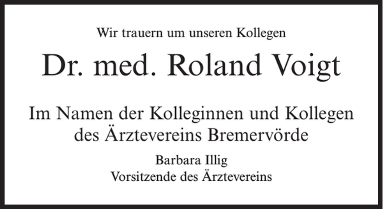 <p>Wir trauern um unseren Kollegen</p><p>Dr. med. Roland Voigt<br />Im Namen der Kolleginnen und Kollegen<br />des Ärztevereins Bremervörde<br />Barbara Illig<br />Vorsitzende des Ärztevereins</p>
