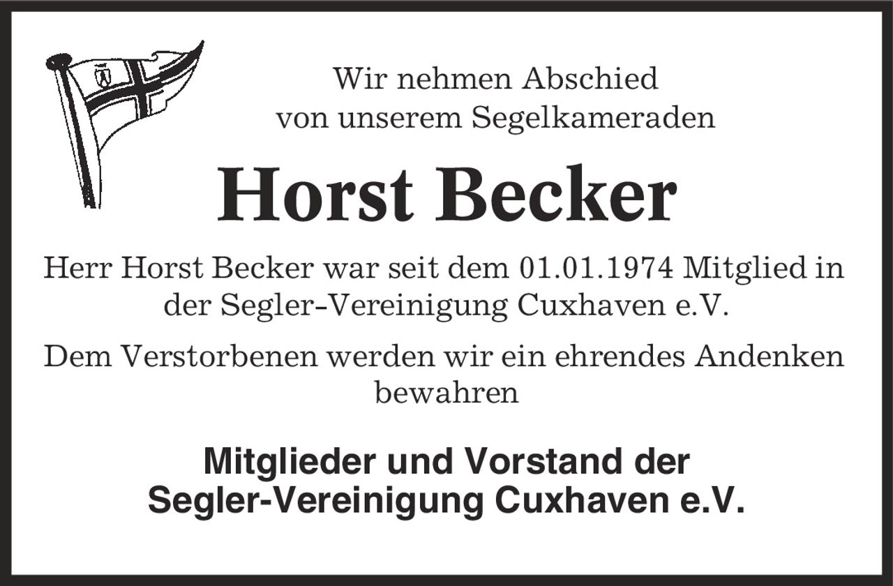 Wir nehmen Abschied von unserem Segelkameraden Horst Becker Herr Horst Becker war seit dem 01.01.1974 Mitglied in der Segler-Vereinigung Cuxhaven e.V. Dem Verstorbenen werden wir ein ehrendes Andenken bewahren Mitglieder und Vorstand der Segler-Vereinigung Cuxhaven e.V.