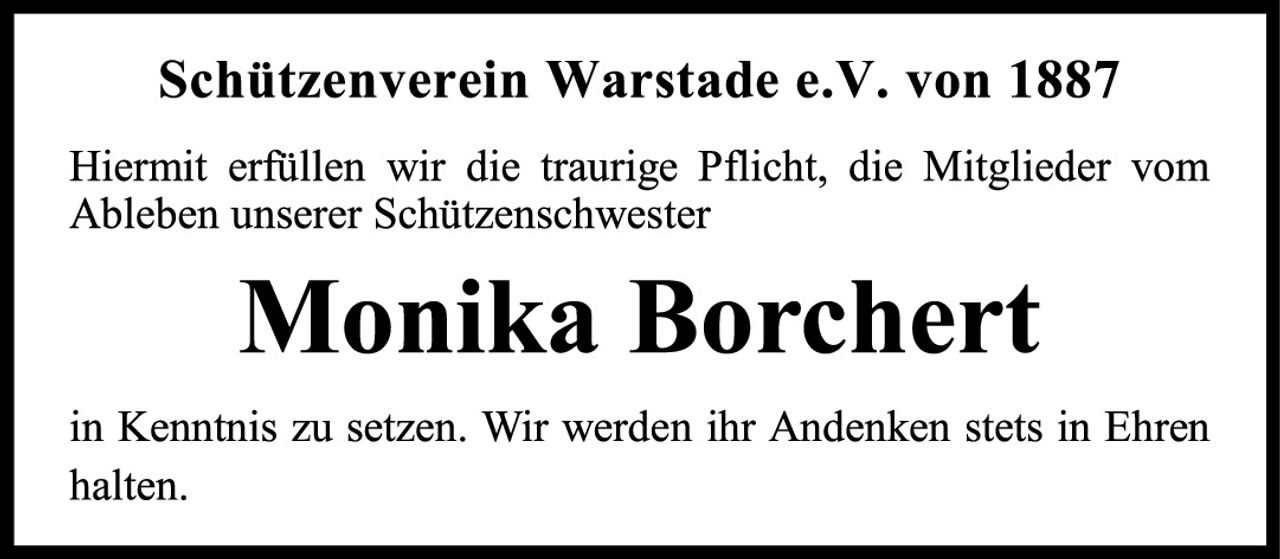<p>Schützenverein Warstade e.V. von 1887</p><p>Hiermit erfüllen wir die traurige Pflicht, die Mitglieder vom Ableben unserer Schützenschwester</p><p><strong>Monika Borchert</strong></p><p>in Kenntnis zu setzen. Wir werden ihr Andenken stets in Ehren halten.</p>