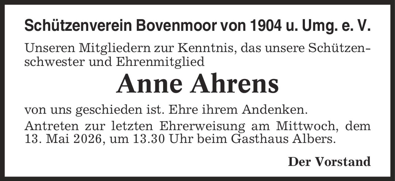 Schützenverein Bovenmoor von 1904 u. Umg. e. V. Unseren Mitgliedern zur Kenntnis, das unsere Schützenschwester und Ehrenmitglied Anne Ahrens von uns geschieden ist. Ehre ihrem Andenken. Antreten zur letzten Ehrerweisung am Mittwoch, dem 13. Mai 2026, um 13.30 Uhr beim Gasthaus Albers. Der Vorstand