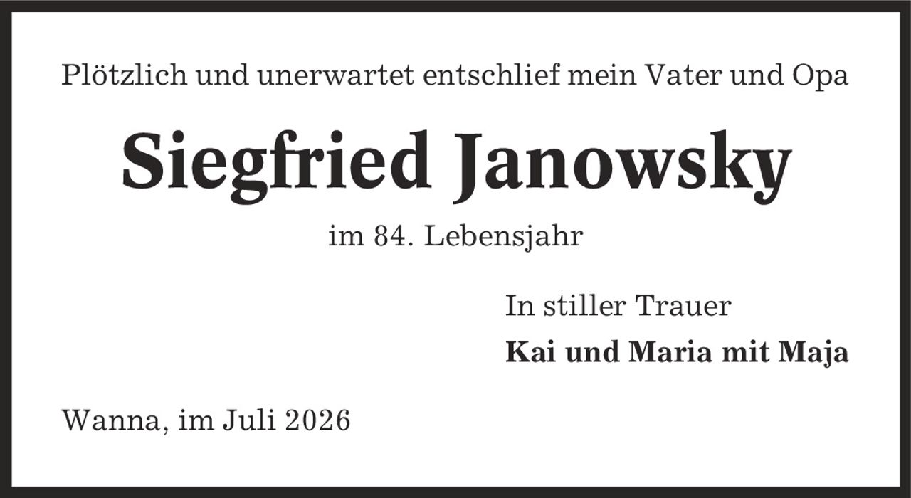 Plötzlich und unerwartet entschlief mein Vater und Opa Siegfried Janowsky im 84. Lebensjahr In stiller Trauer Kai und Maria mit Maja Wanna, im Juli 2026