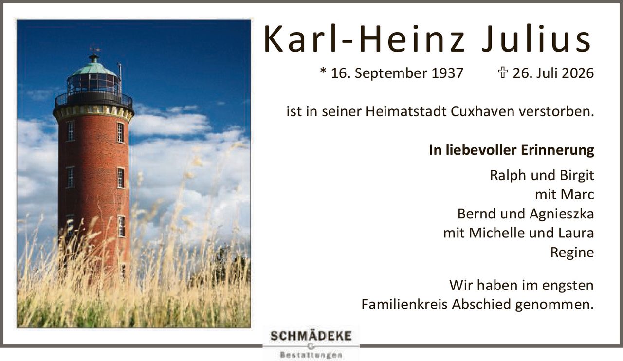 <p>* 16. September 1937 ✝ 26. Juli 2026</p><p>ist in seiner Heimatstadt Cuxhaven verstorben.</p><p><strong>In liebevoller Erinnerung</strong></p><p>Ralph und Birgit<br>mit Marc<br>Bernd und Agnieszka<br>mit Michelle und Laura<br>Regine</p><p>Wir haben im engsten Familienkreis Abschied genommen.</p>
