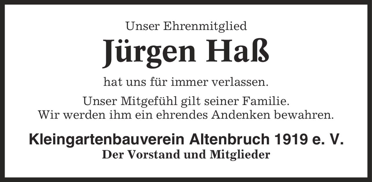 Unser Ehrenmitglied Jürgen Haß hat uns für immer verlassen. Unser Mitgefühl gilt seiner Familie. Wir werden ihm ein ehrendes Andenken bewahren. Kleingartenbauverein Altenbruch 1919 e. V. Der Vorstand und Mitglieder